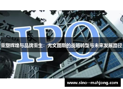 重塑辉煌与品牌重生：尤文图斯的战略转型与未来发展路径